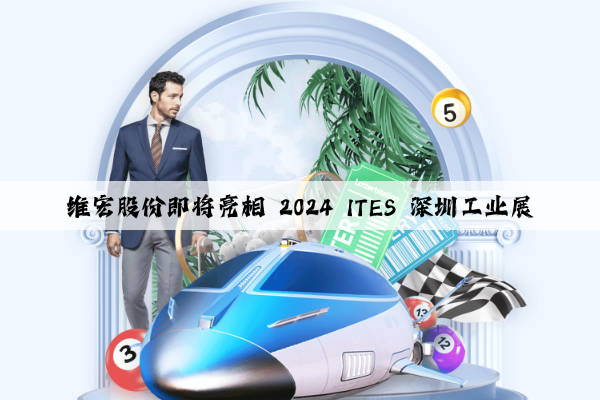 维宏股份即将亮相 2024 ITES 深圳工业展